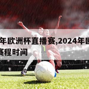 2024年欧洲杯直播赛,2024年欧洲杯直播赛程时间