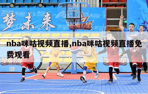 nba咪咕视频直播,nba咪咕视频直播免费观看